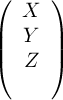 
\[ \left( \begin{array}{c}
X \\
Y \\
Z \\
1 \end{array} \right)\] 
