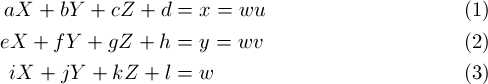 \begin{align} 
			aX + bY + cZ + d &= x = wu \\
			eX + fY + gZ + h &= y = wv \\
			iX + jY + kZ + l &= w \end{align}