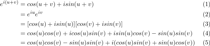 \begin{align} e^{i(u + v)} &= cos(u + v) + isin(u + v) \\
	&= e^{iu}e^{iv} \\
	&= [cos(u) + isin(u)][cos(v) + isin(v)] \\
	&= cos(u)cos(v) + icos(u)sin(v) + isin(u)cos(v) - sin(u)sin(v) \\
	&= cos(u)cos(v) - sin(u)sin(v) + i(cos(u)sin(v) + sin(u)cos(v)) \end{align}