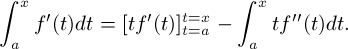 \[ \int_a^x f'(t)dt =  [tf'(t)]_{t = a}^{t = x} - \int_a^x tf''(t)dt .\]