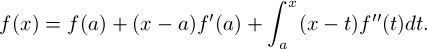 \[ f(x) = f(a) +  (x-a)f'(a) + \int_a^x (x - t)f''(t)dt .\]