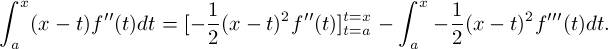 \[ \int_a^x (x - t)f''(t)dt  = [-\frac{1}{2}(x-t)^2f''(t)]_{t = a}^{t = x} - \int_a^x -\frac{1}{2}(x-t)^2 f'''(t)dt.\]