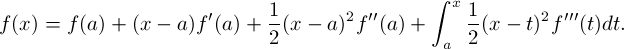 \[ f(x) = f(a) + (x-a)f'(a) + \frac{1}{2}(x-a)^2f''(a) + \int_a^x \frac{1}{2}(x-t)^2 f'''(t)dt .\]