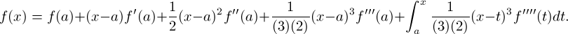 \[ f(x) = f(a) + (x-a)f'(a) + \frac{1}{2}(x-a)^2f''(a) + \frac{1}{(3)(2)}(x-a)^3f'''(a) + \int_a^x \frac{1}{(3)(2)}(x-t)^3 f''''(t)dt .\]