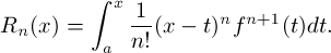 \[ R_n(x) = \int_a^x \frac{1}{n!}(x-t)^n f^{n+1}(t)dt .\]