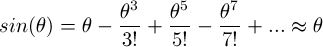 \[ sin(\theta) = \theta - \frac{\theta^3}{3!} + \frac{\theta^5}{5!} - \frac{\theta^7}{7!} + ... \approx \theta \]