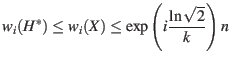 $\displaystyle w_i(H^*) \leq w_i(X) \leq \exp\left( i \frac{\ln \sqrt{2}}{k} \right) n $
