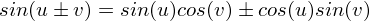 $sin(u \pm v) = sin(u)cos(v) \pm cos(u)sin(v)$