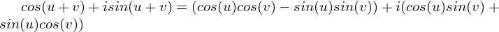 $cos(u + v) + isin(u + v) = (cos(u)cos(v) - sin(u)sin(v)) + i(cos(u)sin(v) + sin(u)cos(v))$