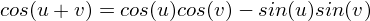 $ cos(u + v) = cos(u)cos(v) - sin(u)sin(v)$
