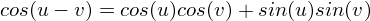 $cos(u - v) = cos(u)cos(v) + sin(u)sin(v)$