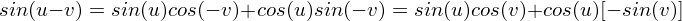 $sin(u - v) = sin(u)cos(-v) + cos(u)sin(-v) = sin(u)cos(v) + cos(u)[-sin(v)]$