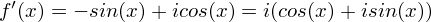 $f'(x) = -sin(x) + icos(x) = i(cos(x) + isin(x))$