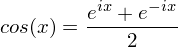 \[ cos(x) = \frac{e^{ix} + e^{-ix}}{2} \]