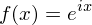 \[ f(x) = e^{ix} \]