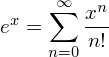 \[ e^x = \sum_{n=0}^{\infty} \frac{x^n}{n!}   \]