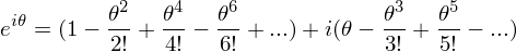 \[ e^{i\theta} = (1 - \frac{\theta^2}{2!} + \frac{\theta^4}{4!} - \frac{\theta^6}{6!} + ...) + i(\theta - \frac{\theta^3}{3!} + \frac{\theta^5}{5!} - ...) \] 