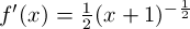 $f'(x) = \frac{1}{2}(x + 1)^{- \frac{1}{2}}$
