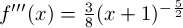 $f'''(x) = \frac{3}{8}(x + 1)^{- \frac{5}{2}}$