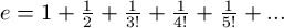 $e = 1 + \frac{1}{2} + \frac{1}{3!} + \frac{1}{4!} + \frac{1}{5!} + ...$