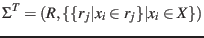 $\displaystyle \Sigma^T = \left( R, \{ \{ r_j \vert x_i \in r_j \} \vert x_i \in X \} \right) $