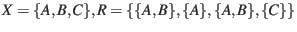 $ X = \{A, B, C\}, R = \{ \{ A, B \}, \{ A \}, \{ A, B \}, \{ C \} \}$