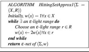 % latex2html id marker 890
\fbox{
{\em
\begin{minipage}{0.5\textwidth}
\par
\be...
... \Return $\epsilon$-net of $(\Sigma, w)$
\end{algorithmic}\par
\end{minipage}}
}